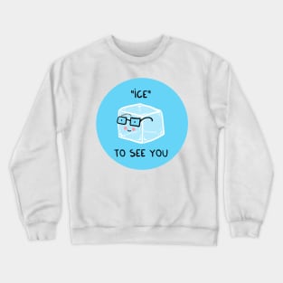 ICE to see you Crewneck Sweatshirt